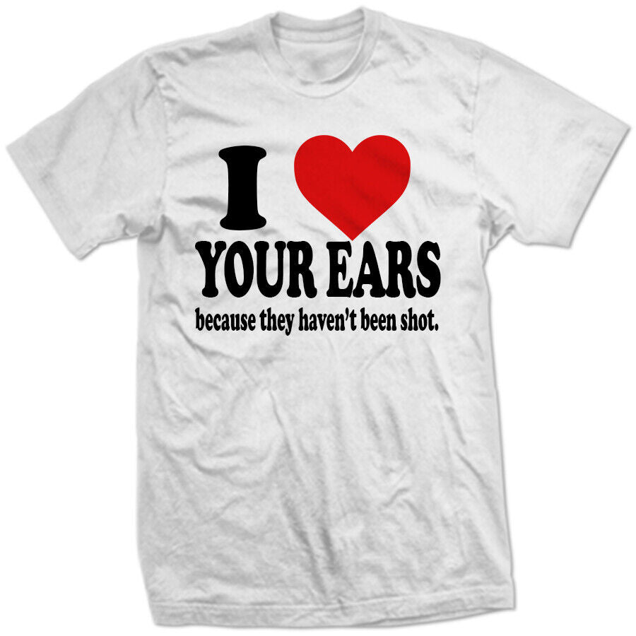 I LOVE YOUR EARS BECAUSE THEY HAVEN'T BEEN SHOT Funny Trump Shooting Biden SHIRT