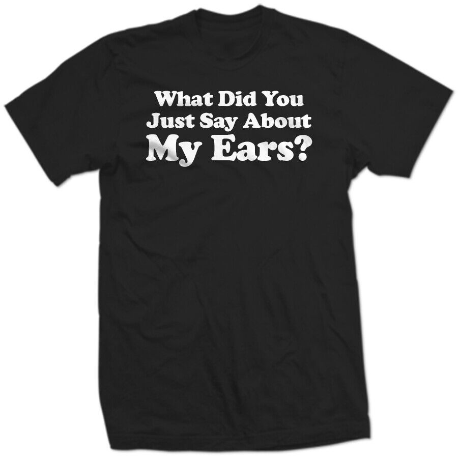 WHAT DID YOU JUST SAY ABOUT MY EARS? BIDEN debate I love your ear trump SHIRT