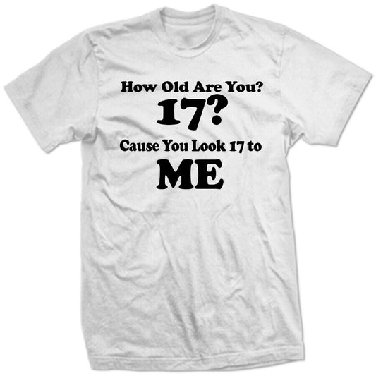 You look 17 to ME! How old are you?  Seventeen? Creepy old man president SHIRT