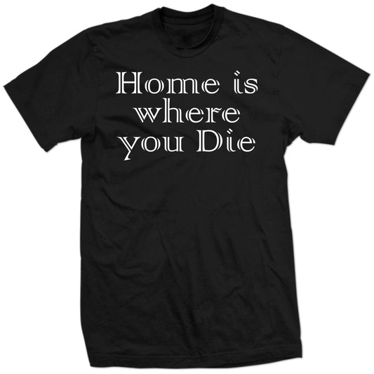 Home Is Where You Die The Sad Truth About Life Emo Top New T-Shirt All Sizes XS-6X