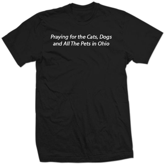 OHIO STaTE PRaYING For PeTS of OHIO Eating Cats Dogs SOCiAL MeDIA EMoJI Funny President Presidential Sick Joke Political Humor Trump SHIRT